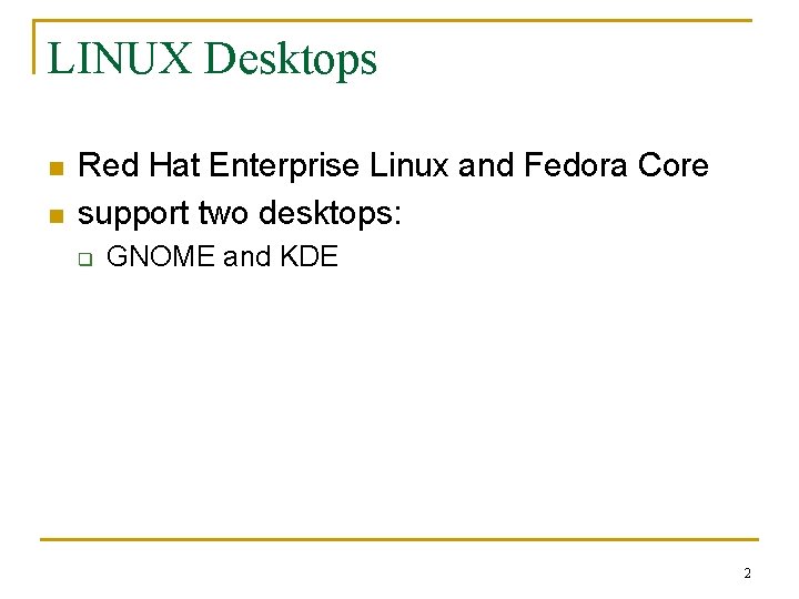 LINUX Desktops n n Red Hat Enterprise Linux and Fedora Core support two desktops: