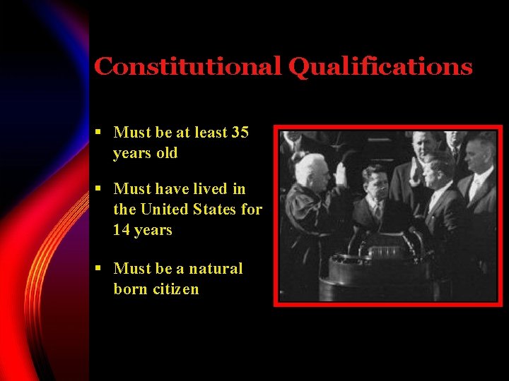 Constitutional Qualifications § Must be at least 35 years old § Must have lived