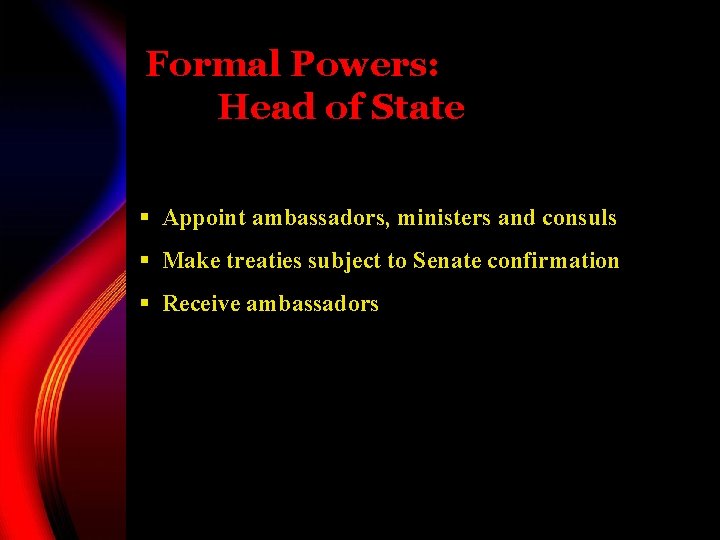 Formal Powers: Head of State § Appoint ambassadors, ministers and consuls § Make treaties