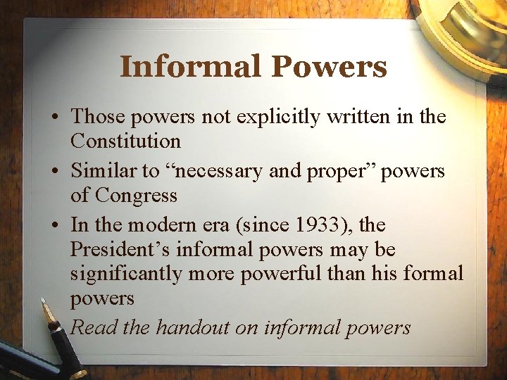 Informal Powers • Those powers not explicitly written in the Constitution • Similar to