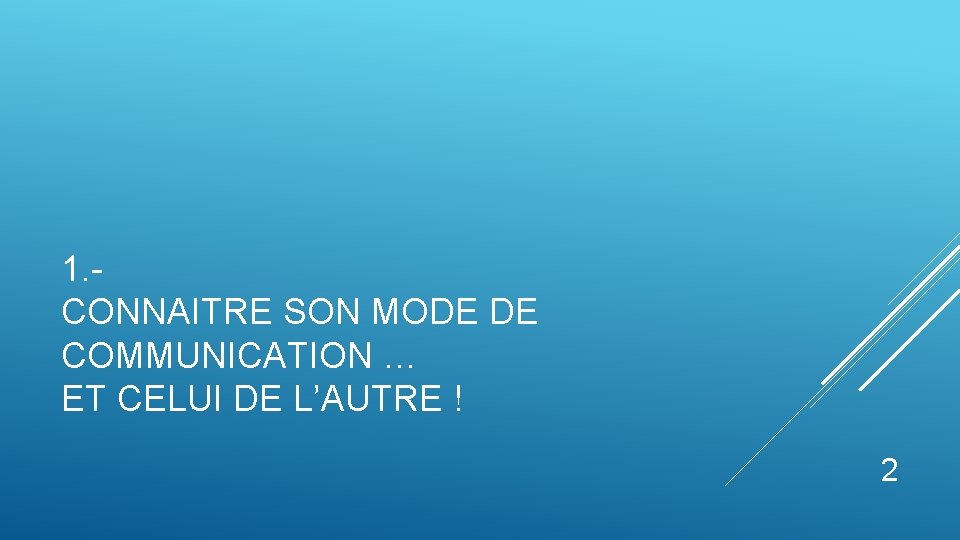 1. - CONNAITRE SON MODE DE COMMUNICATION … ET CELUI DE L’AUTRE ! 2