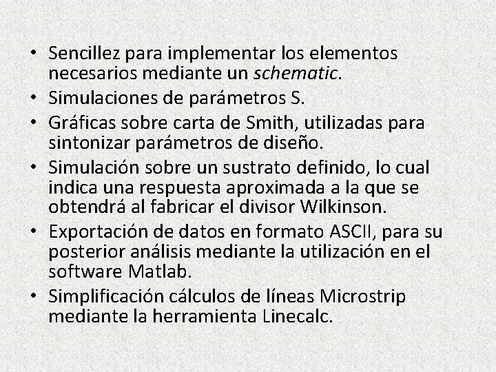  • Sencillez para implementar los elementos necesarios mediante un schematic. • Simulaciones de