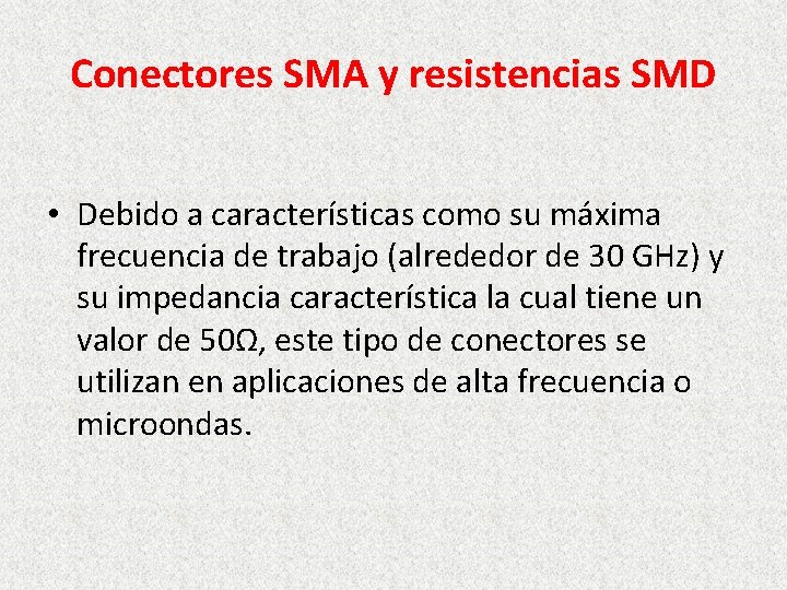 Conectores SMA y resistencias SMD • Debido a características como su máxima frecuencia de