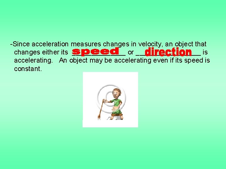 -Since acceleration measures changes in velocity, an object that changes either its _______ or