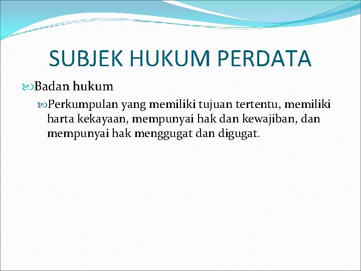 SUBJEK HUKUM PERDATA Badan hukum Perkumpulan yang memiliki tujuan tertentu, memiliki harta kekayaan, mempunyai