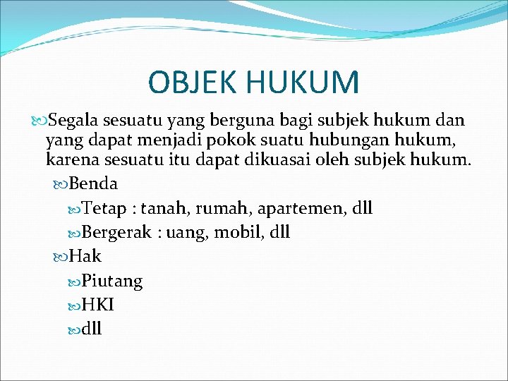 OBJEK HUKUM Segala sesuatu yang berguna bagi subjek hukum dan yang dapat menjadi pokok