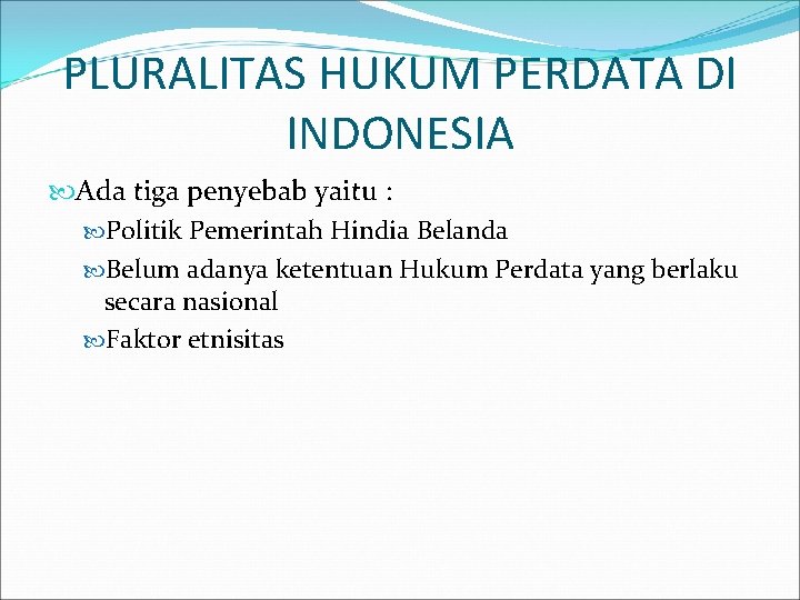PLURALITAS HUKUM PERDATA DI INDONESIA Ada tiga penyebab yaitu : Politik Pemerintah Hindia Belanda