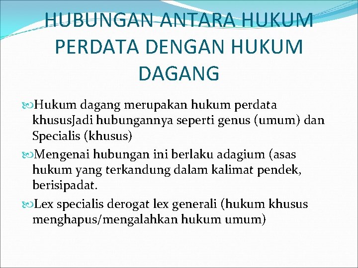 HUBUNGAN ANTARA HUKUM PERDATA DENGAN HUKUM DAGANG Hukum dagang merupakan hukum perdata khusus. Jadi