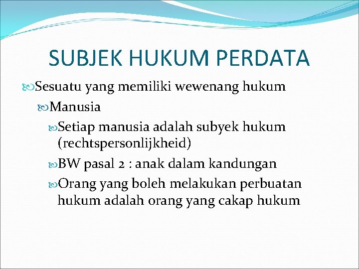 SUBJEK HUKUM PERDATA Sesuatu yang memiliki wewenang hukum Manusia Setiap manusia adalah subyek hukum