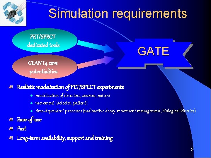 Simulation requirements PET/SPECT dedicated tools GATE GEANT 4 core potentialities Realistic modelisation of PET/SPECT