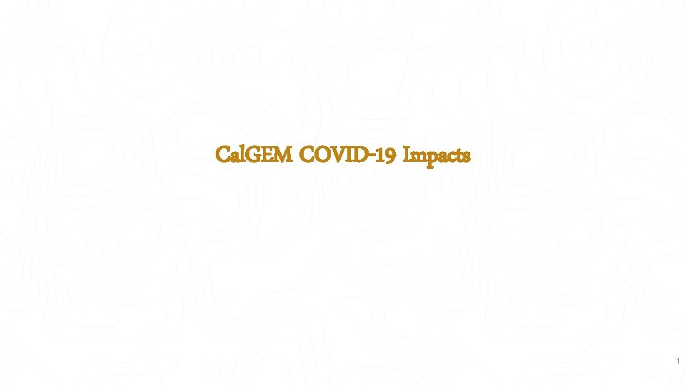 Cal. GEM COVID-19 Impacts California Department of Conservation | conservation. ca. gov 1 