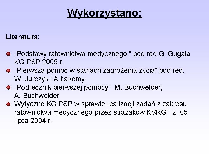 Wykorzystano: Literatura: „Podstawy ratownictwa medycznego. ” pod red. G. Gugała KG PSP 2005 r.
