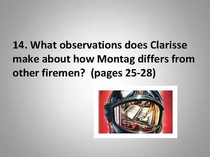 14. What observations does Clarisse make about how Montag differs from other firemen? (pages