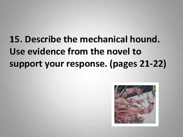 15. Describe the mechanical hound. Use evidence from the novel to support your response. 15. Describe the mechanical hound. Use evidence from the novel to support your response.