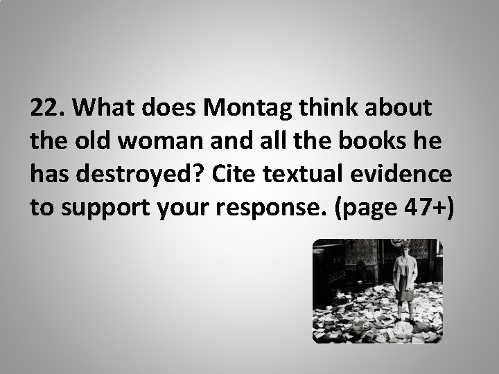 22. What does Montag think about the old woman and all the books he 22. What does Montag think about the old woman and all the books he