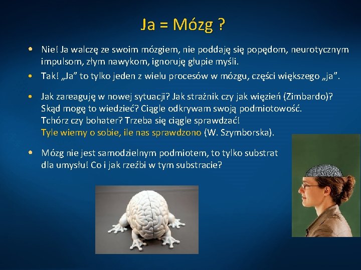 Ja = Mózg ? • Nie! Ja walczę ze swoim mózgiem, nie poddaję się