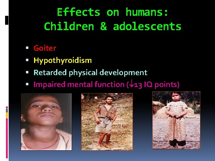 Effects on humans: Children & adolescents Goiter Hypothyroidism Retarded physical development Impaired mental function