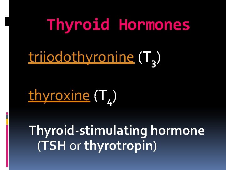 Thyroid Hormones triiodothyronine (T 3) thyroxine (T 4) Thyroid-stimulating hormone (TSH or thyrotropin) 