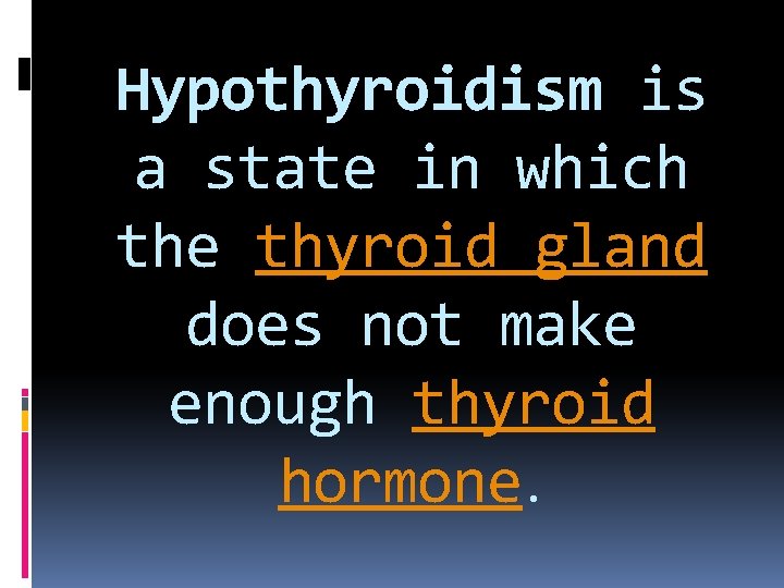 Hypothyroidism is a state in which the thyroid gland does not make enough thyroid