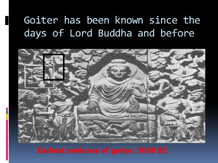 Goiter has been known since the days of Lord Buddha and before Earliest evidence