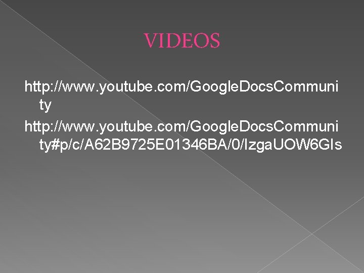 VIDEOS http: //www. youtube. com/Google. Docs. Communi ty#p/c/A 62 B 9725 E 01346 BA/0/Izga.