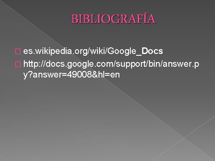 BIBLIOGRAFÍA � es. wikipedia. org/wiki/Google_Docs � http: //docs. google. com/support/bin/answer. p y? answer=49008&hl=en 