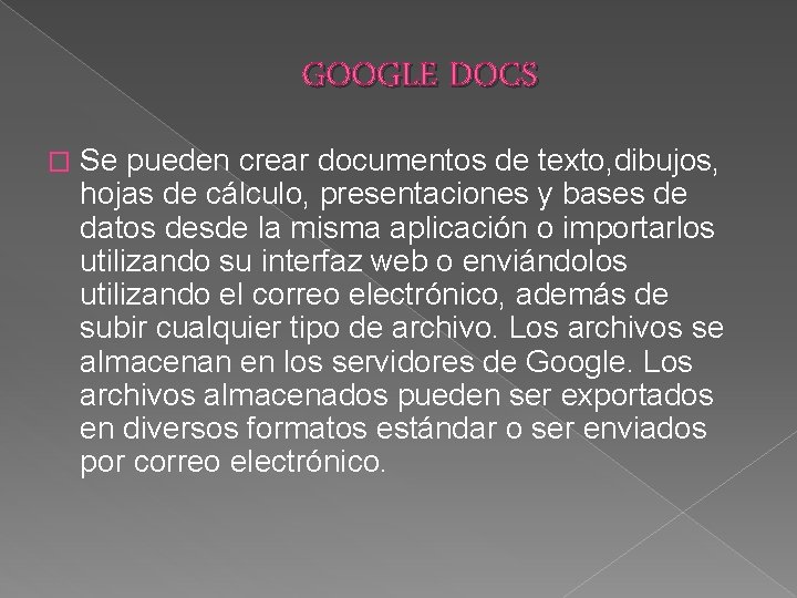 GOOGLE DOCS � Se pueden crear documentos de texto, dibujos, hojas de cálculo, presentaciones