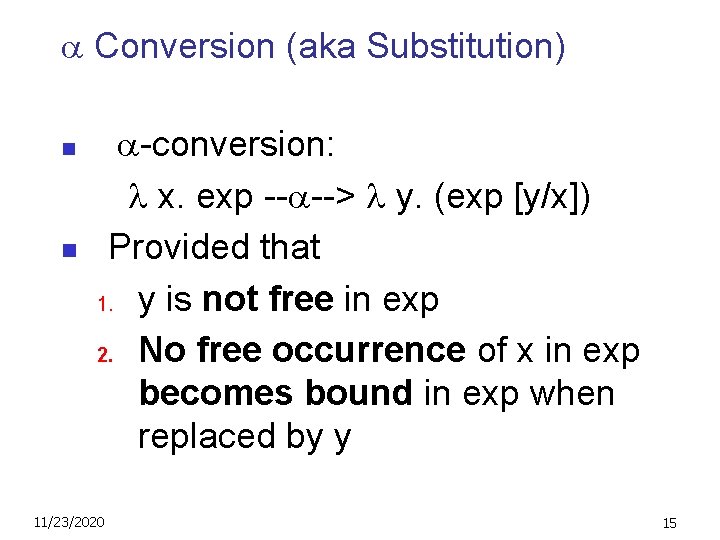  Conversion (aka Substitution) n n -conversion: x. exp -- --> y. (exp [y/x])