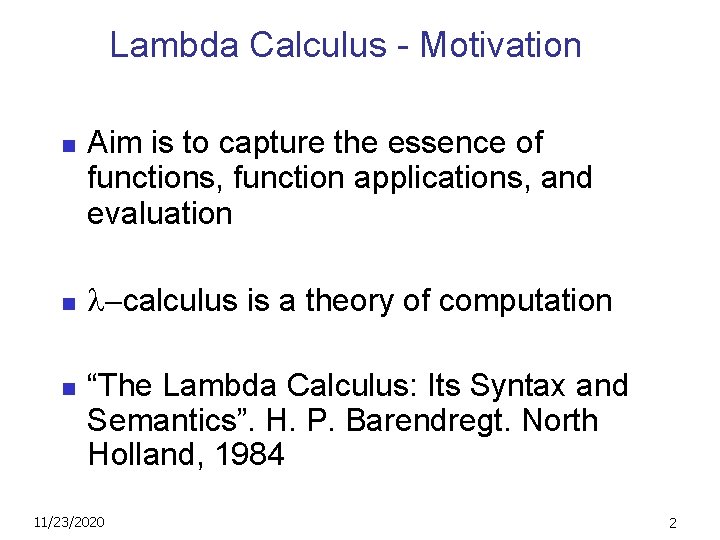 Lambda Calculus - Motivation n Aim is to capture the essence of functions, function