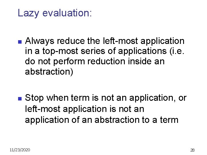 Lazy evaluation: n n Always reduce the left-most application in a top-most series of
