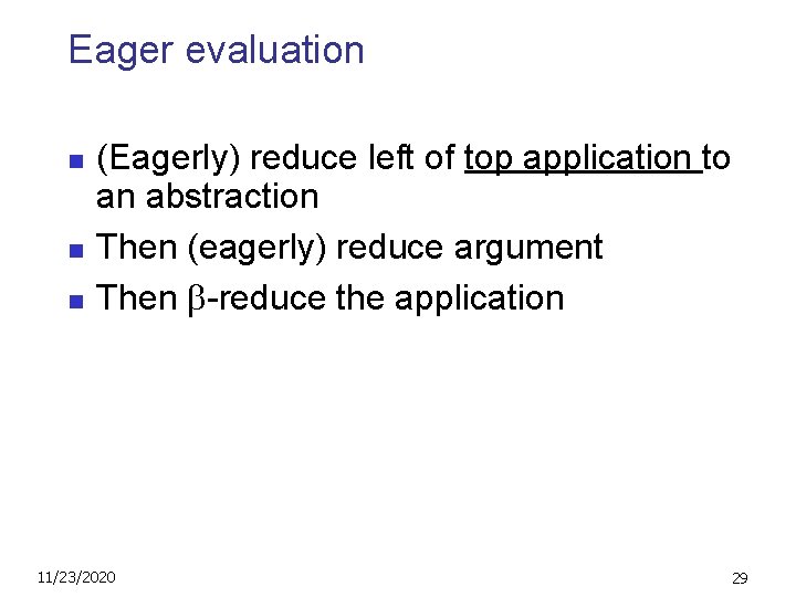 Eager evaluation n (Eagerly) reduce left of top application to an abstraction Then (eagerly)