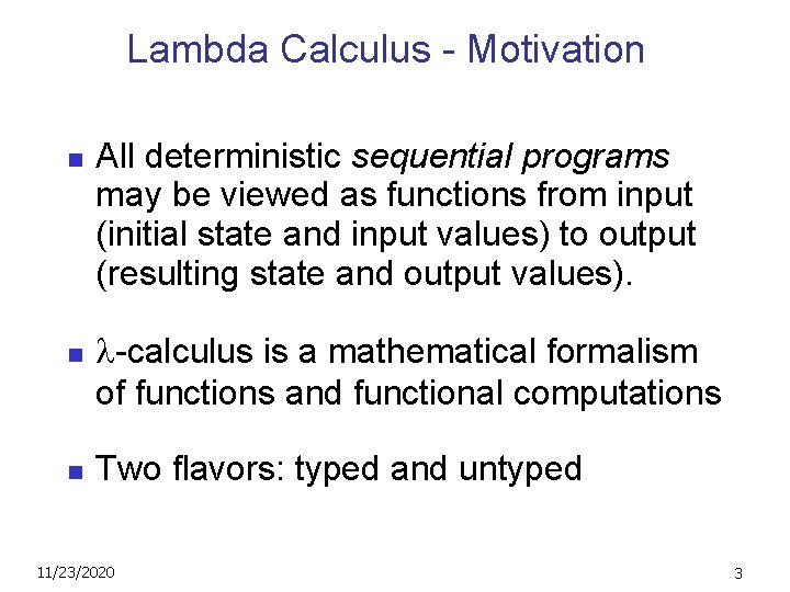 Lambda Calculus - Motivation n All deterministic sequential programs may be viewed as functions