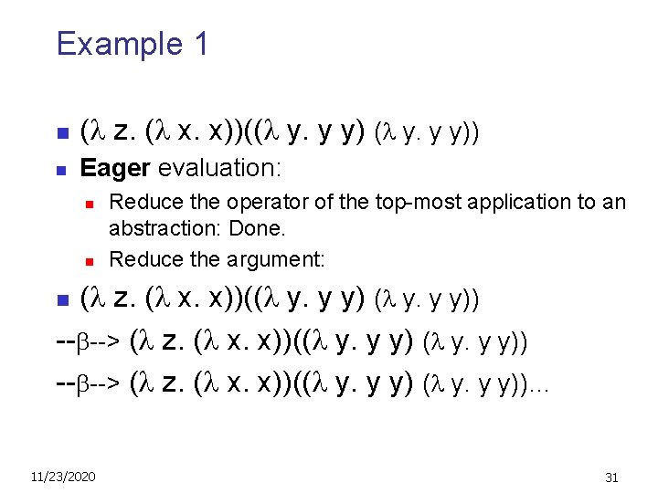 Example 1 n ( z. ( x. x))(( y. y y)) n Eager evaluation: