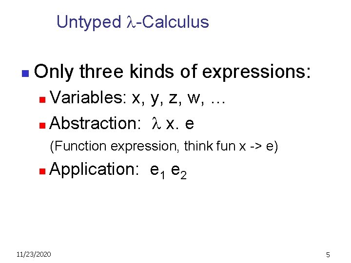 Untyped -Calculus n Only three kinds of expressions: Variables: x, y, z, w, …