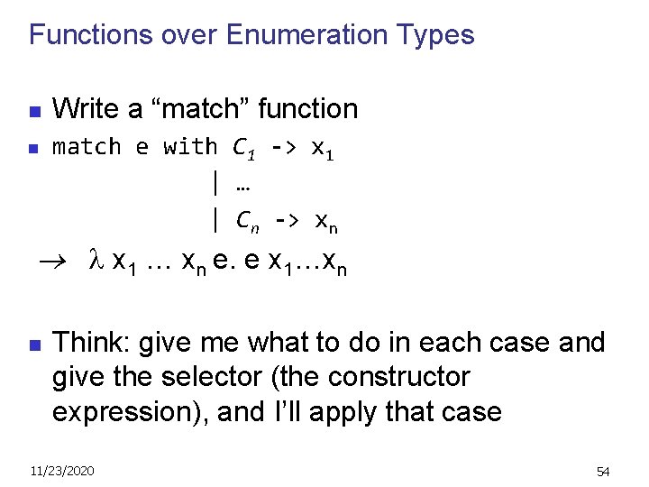 Functions over Enumeration Types n n Write a “match” function match e with C