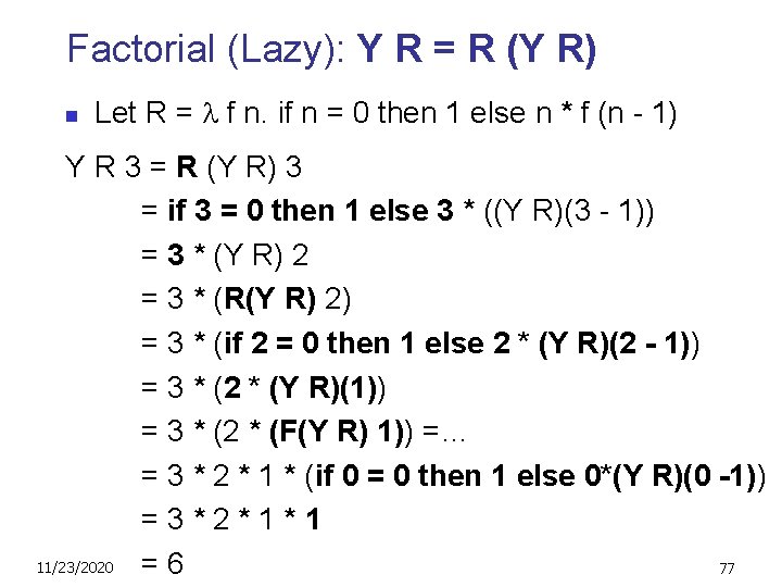 Factorial (Lazy): Y R = R (Y R) n Let R = f n.