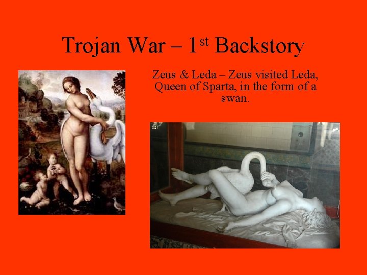Trojan War – 1 st Backstory Zeus & Leda – Zeus visited Leda, Queen