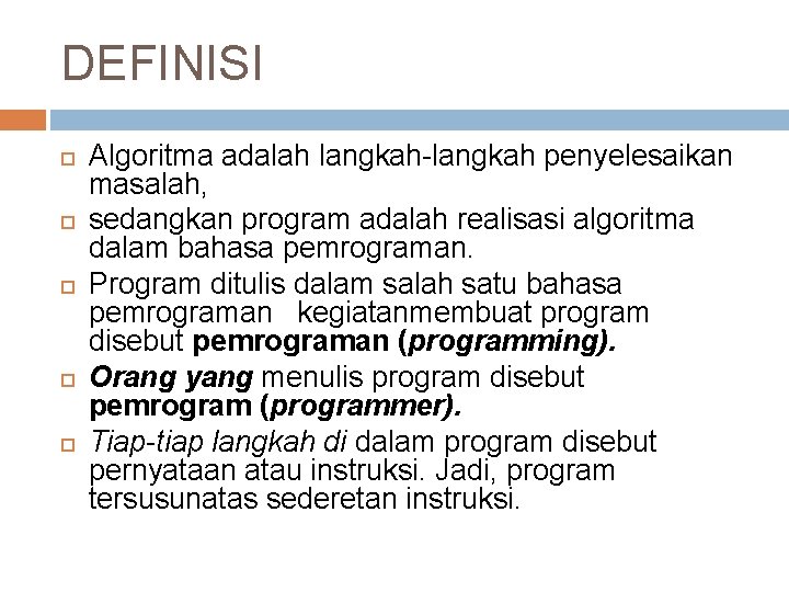 DEFINISI Algoritma adalah langkah-langkah penyelesaikan masalah, sedangkan program adalah realisasi algoritma dalam bahasa pemrograman.