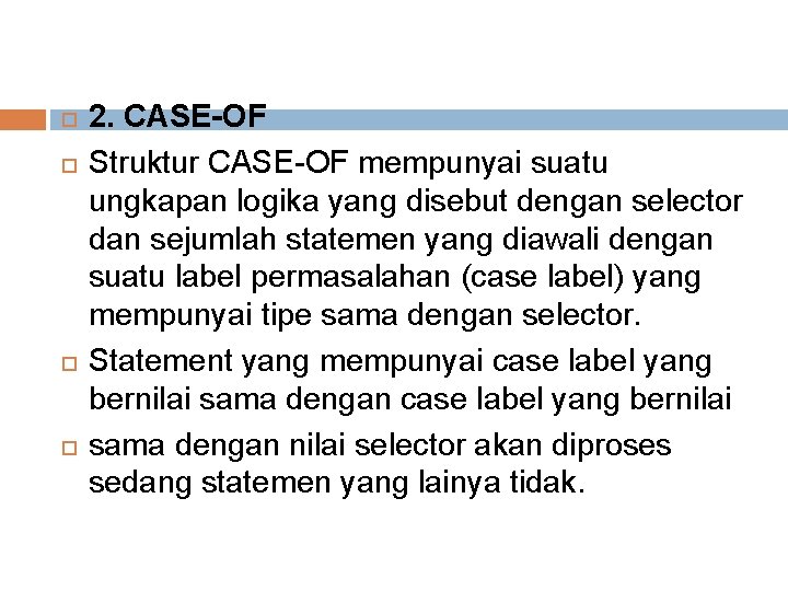  2. CASE-OF Struktur CASE-OF mempunyai suatu ungkapan logika yang disebut dengan selector dan