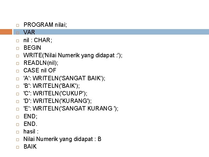  PROGRAM nilai; VAR nil : CHAR; BEGIN WRITE('Nilai Numerik yang didapat : ');