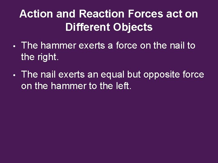 Action and Reaction Forces act on Different Objects • The hammer exerts a force Action and Reaction Forces act on Different Objects • The hammer exerts a force