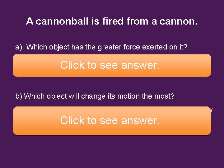 A cannonball is fired from a cannon. a) Which object has the greater force A cannonball is fired from a cannon. a) Which object has the greater force