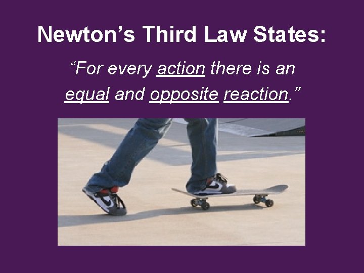 Newton’s Third Law States: “For every action there is an equal and opposite reaction. Newton’s Third Law States: “For every action there is an equal and opposite reaction.