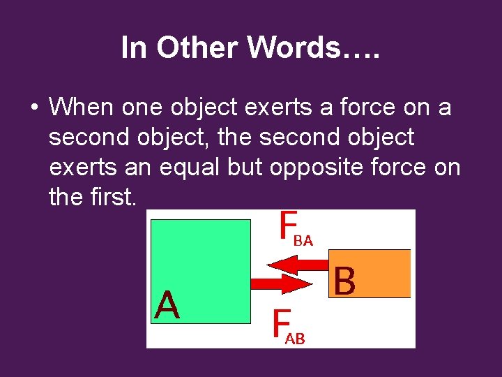 In Other Words…. • When one object exerts a force on a second object, In Other Words…. • When one object exerts a force on a second object,