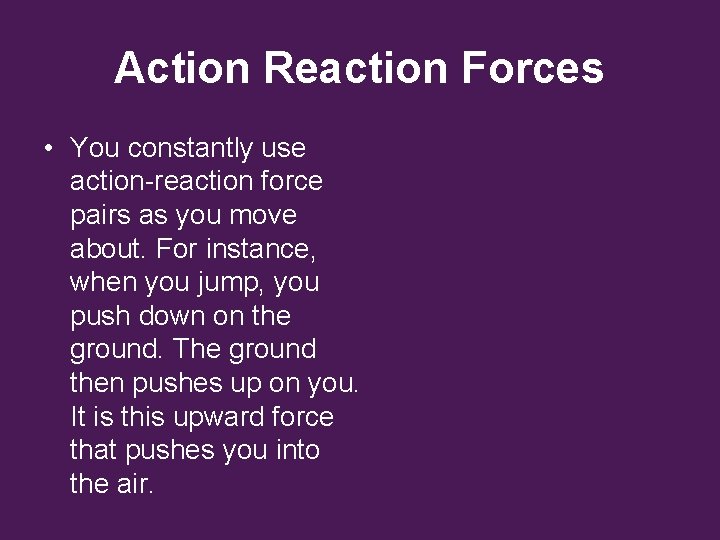 Action Reaction Forces • You constantly use action-reaction force pairs as you move about. Action Reaction Forces • You constantly use action-reaction force pairs as you move about.