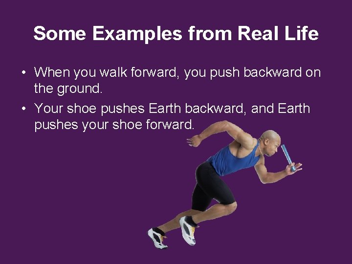 Some Examples from Real Life • When you walk forward, you push backward on Some Examples from Real Life • When you walk forward, you push backward on