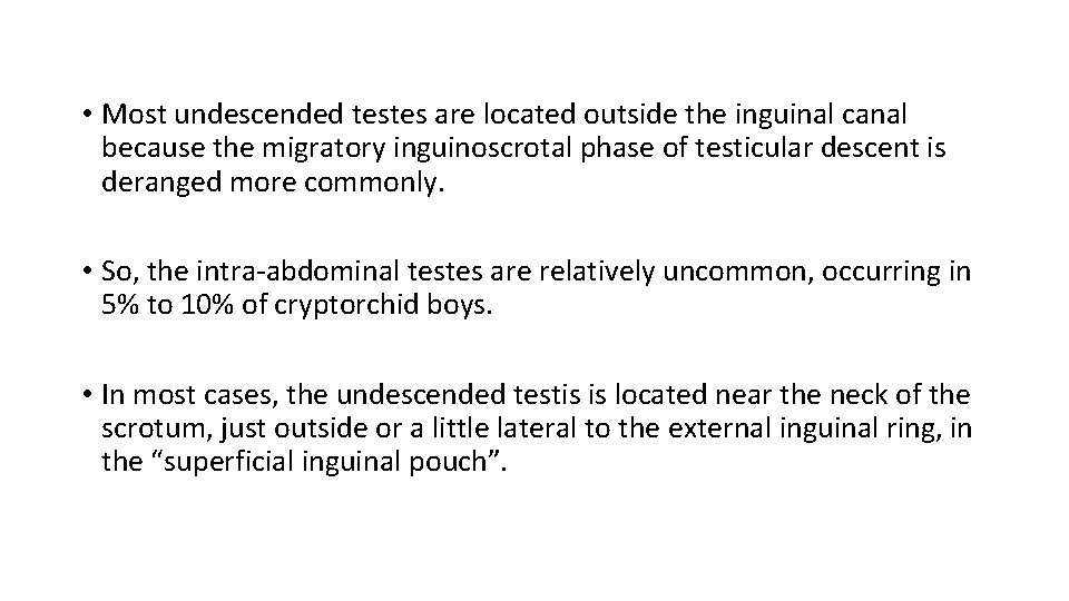  • Most undescended testes are located outside the inguinal canal because the migratory