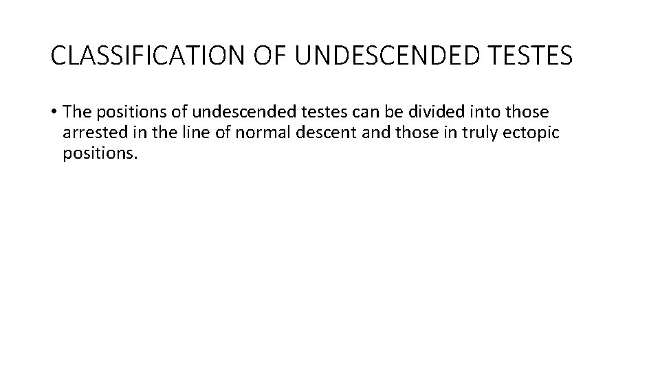 CLASSIFICATION OF UNDESCENDED TESTES • The positions of undescended testes can be divided into