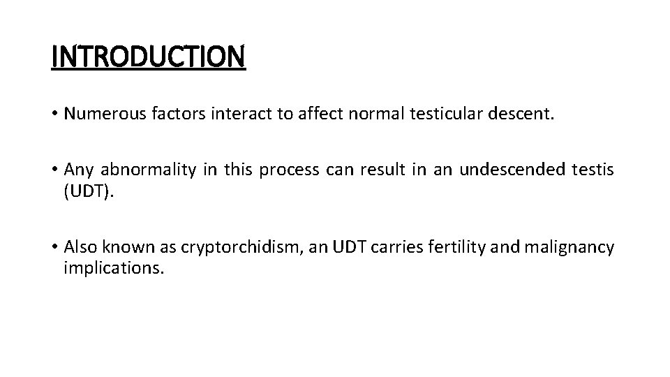 INTRODUCTION • Numerous factors interact to affect normal testicular descent. • Any abnormality in