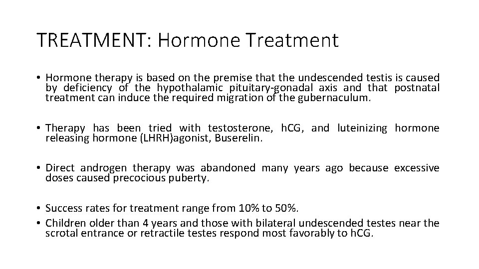 TREATMENT: Hormone Treatment • Hormone therapy is based on the premise that the undescended